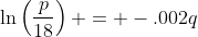 \ln\left(\frac{p}{18}\right) = -.002q