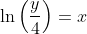 \ln\left(\frac{y}{4}\right)=x