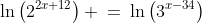 \ln\left(2^{2x+12}\right) \:=\:\ln\left(3^{x-34}\right)