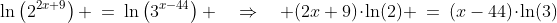\ln\left(2^{2x+9}\right) \:=\:\ln\left(3^{x-44}\right) \quad\Rightarrow\quad (2x+9)\!\cdot\!\ln(2) \:=\:(x-44)\!\cdot\!\ln(3)