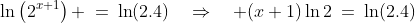 \ln\left(2^{x+1}\right) \:=\:\ln(2.4)\quad\Rightarrow\quad (x+1)\ln2\:=\:\ln(2.4)