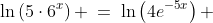 \ln\left(5\cdot6^x\right) \:=\:\ln\left(4e^{-5x}\right) 