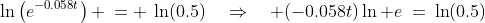 \ln\left(e^{-0.058t}\right) \:= \:\ln(0.5)\quad\Rightarrow\quad (-0.058t)\ln e\:=\:\ln(0.5)