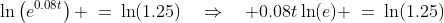\ln\left(e^{0.08t}\right) \:=\:\ln(1.25)\quad\Rightarrow\quad 0.08t\ln(e) \:=\:\ln(1.25)