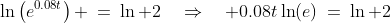 \ln\left(e^{0.08t}\right) \:=\:\ln 2\quad\Rightarrow\quad 0.08t\ln(e)\:=\:\ln 2