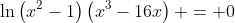 \ln\left(x^2-1\right)\left(x^3-16x\right) = 0