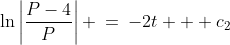 \ln\left|\frac{P-4}{P}\right| \:=\:-2t + c_2
