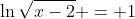 \ln\sqrt{x-2} = 1