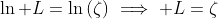 \ln\text{ }L=\ln\left(\zeta\right)\implies L=\zeta