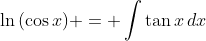 \ln{(\cos{x})} = \int{\tan{x}\,dx}
