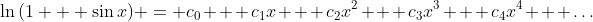 \ln{(1 + \sin{x})} = c_0 + c_1x + c_2x^2 + c_3x^3 + c_4x^4 + \dots