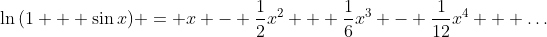 \ln{(1 + \sin{x})} = x - \frac{1}{2}x^2 + \frac{1}{6}x^3 - \frac{1}{12}x^4 + \dots
