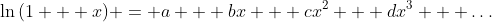 \ln{(1 + x)} = a + bx + cx^2 + dx^3 + \dots