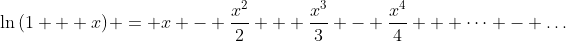 \ln{(1 + x)} = x - \frac{x^2}{2} + \frac{x^3}{3} - \frac{x^4}{4} + \dots - \dots