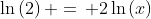\ln{(2)}\, =\, 2\ln{(x)}