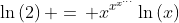 \ln{(2)}\, =\, x^{x^{x^{...}}}\ln{(x)}