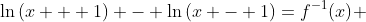 \ln{(x + 1)} - \ln{(x - 1)}=f^{-1}{(x)} 