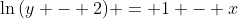 \ln{(y - 2)} = 1 - x