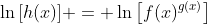 \ln{\left[h(x)\right]} = \ln{\left[f(x)^{g(x)}\right]}