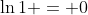 \ln{1} = 0