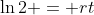 \ln{2} = rt