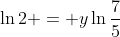 \ln{2} = y\ln{\frac{7}{5}}