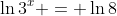 \ln{3^x} = \ln{8}