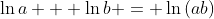 \ln{a} + \ln{b} = \ln{(ab)}