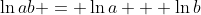 \ln{ab} = \ln{a} + \ln{b}