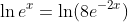 \ln{e^x}=\ln(8e^{-2x})
