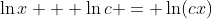 \ln{x} + \ln{c} = \ln(cx)