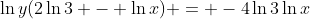 \ln{y}(2\ln{3} - \ln{x}) = -4\ln{3}\ln{x}