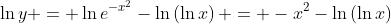 \ln{y} = \ln{e^{-x^2}-\ln\left(\ln{x}\right) = -x^2-\ln\left(\ln{x}\right)