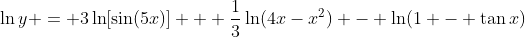 \ln{y} = 3\ln[\sin(5x)] + \frac{1}{3}\ln(4x-x^2) - \ln(1 - \tan{x})