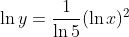 \ln{y}=\frac{1}{\ln{5}}(\ln{x})^2