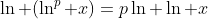 \ln (\ln^p x)=p\ln \ln x