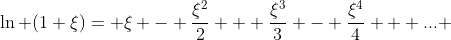 \ln (1+\xi)= \xi - \frac{\xi^{2}}{2} + \frac{\xi^{3}}{3} - \frac{\xi^{4}}{4} + ... 