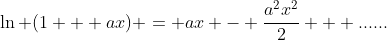 \ln (1 + ax) = ax - \frac{a^2x^2}{2} + ......
