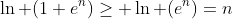 \ln (1+e^n)\geq \ln (e^n)=n