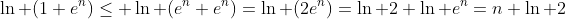 \ln (1+e^n)\leq \ln (e^n+e^n)=\ln (2e^n)=\ln 2+\ln e^n=n+\ln 2