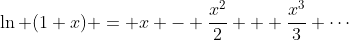\ln (1+x) = x - \dfrac{x^2}{2} + \dfrac{x^3}{3} \cdots