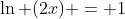 \ln (2x) = 1
