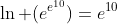 \ln (e^{e^{10}})=e^{10}