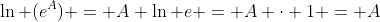 \ln (e^A) = A \ln e = A \cdot 1 = A