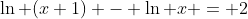 \ln (x+1) - \ln x = 2