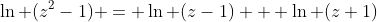 \ln (z^{2}-1) = \ln (z-1) + \ln (z+1)