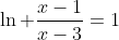 \ln \frac{x-1}{x-3}=1