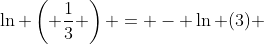 \ln \left( \frac{1}{3} \right) = - \ln (3) 