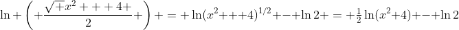 \ln \left( {\frac{{\sqrt {{x^2} + 4} }}{2}} \right) = \ln(x^2 + 4)^{1/2} - \ln2 = \tfrac12\ln(x^2+4) - \ln2