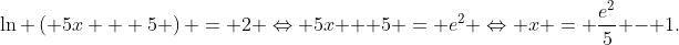 \ln \left( {5x + 5} \right) = 2 \Leftrightarrow 5x + 5 = {e^2} \Leftrightarrow x = \frac{{{e^2}}}{5} - 1.